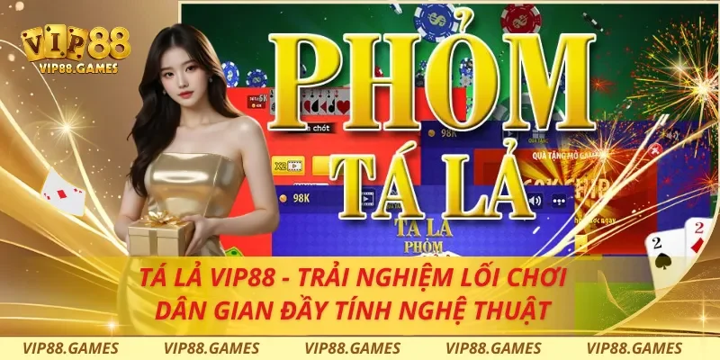 Tá Lả Vip88 - Trải Nghiệm Lối Chơi Dân Gian Đầy Tính Nghệ Thuật