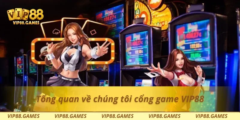Tổng quan về chúng tôi cổng game Vip88